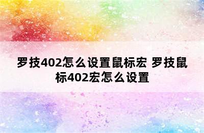 罗技402怎么设置鼠标宏 罗技鼠标402宏怎么设置